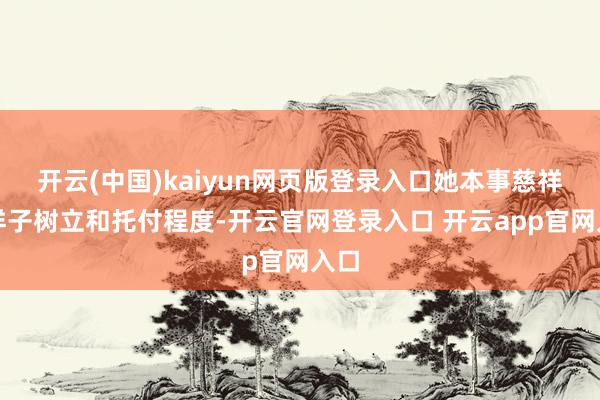 开云(中国)kaiyun网页版登录入口她本事慈祥着样子树立和托付程度-开云官网登录入口 开云app官网入口